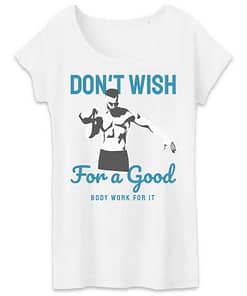 t-shirt bio Don`t wish for a good